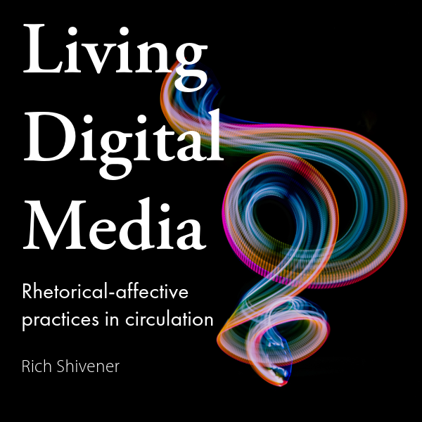 On the left, text reads: Living Digital Media. Rhetorical-affective practices in circulation. Rich Shivener. On the right, a vertical swirl of orange, blue, green, and pink colors.