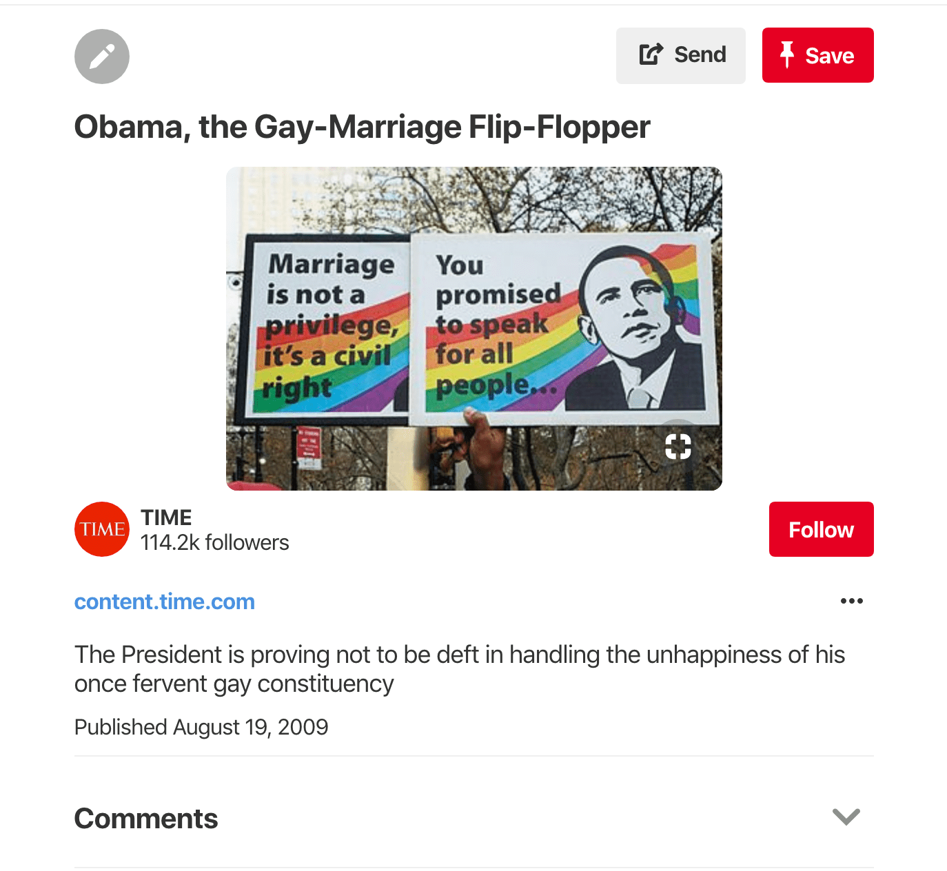 Screen shot of Pinterest pin featuring a photo with two protest signs. The signs are overlapping and being help with by a hand with dark skin. The top sign has a rainbow background with Obama’s image on the right. The left side of the sign reads You promised to speak for all people… in blocky black font. The second sign also has a rainbow and says in the same font Marriage is not a privilege, it’s a civil right. Above the image are the Pinterest buttons to edit, send, or pin the image. Below the image is the logo for Time magazine and a red Pinterest button with the word follow in white.