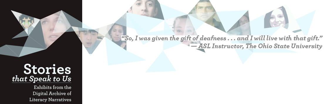 So, I was given the gift of deafness . . . and I will live with that gift.—ASL Instructor, The Ohio State University
