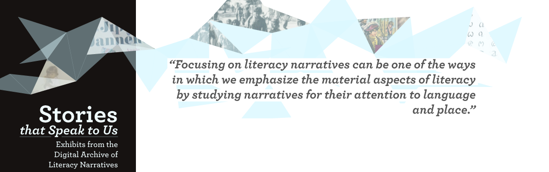 Focusing on literacy narratives can be one of the ways in which we call attention to material aspects of literacy by studying narratives for their focus on language and place.