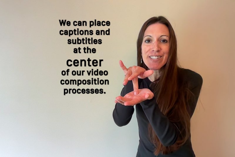 Janine Butler looks at the camera as she signs, “center.” Subtitles appear next to her that read, "We should place captions and subtitles at the center of our video composition processes." The word "center" is larger than the other words.